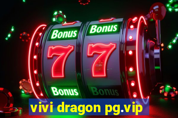 vivi dragon pg.vip